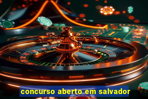 concurso aberto em salvador